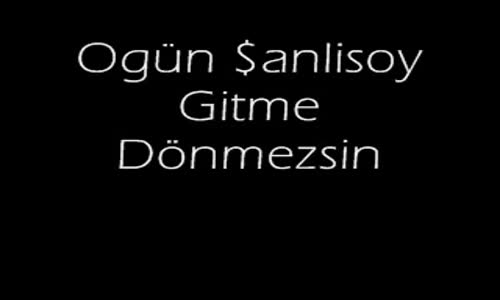 Ogün Şanlısoy - Gitme Dönmezsin 