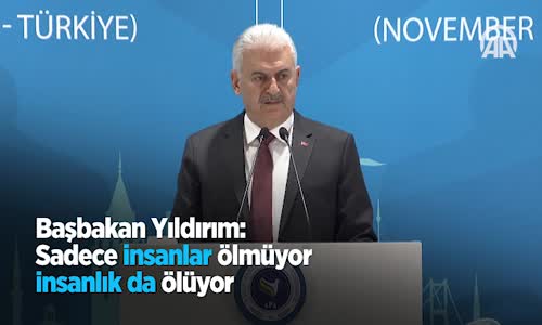 Başbakan Yıldırım Sadece İnsanlar Ölmüyor İnsanlık Da Ölüyor 