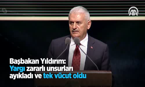 Başbakan Yıldırım: Yargı Zararlı Unsurları Ayıkladı Ve Tek Vücut Oldu