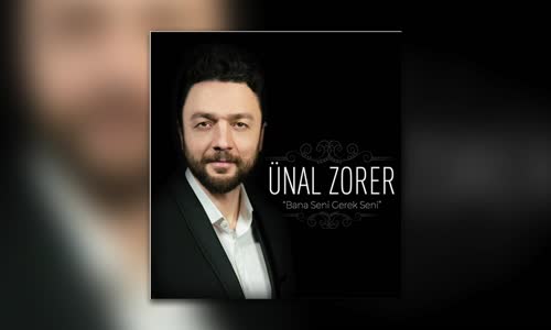 Ünal Zorer - Bana Seni Gerek Seni 