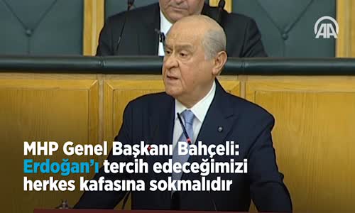  Bahçeli_ Erdoğan’ı Tercih Edeceğimizi Herkes Kafasına Sokmalıdır