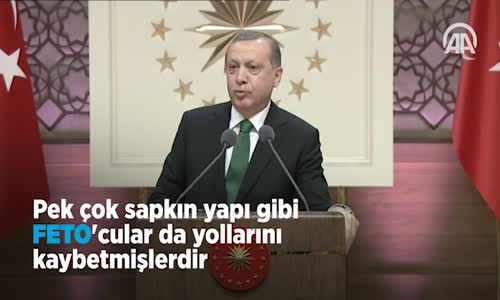 Cumhurbaşkanı Erdoğan_ Pek Çok Sapkın Yapı Gibi Feto'cular Da Yollarını Kaybetmişlerdir 