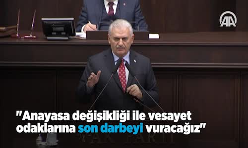 Başbakan Yıldırım- -Anayasa Değişikliği İle Vesayet Odaklarına Son Darbeyi Vuracağız