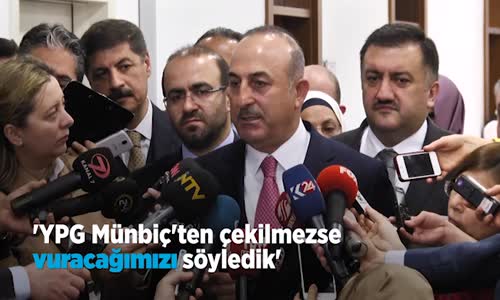 Çavuşoğlu  Ypg Münbiç'ten Çekilmezse Vuracağımızı Söyledik 