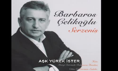 Barbaros Çelikoğlu  Aşk Yürek İster