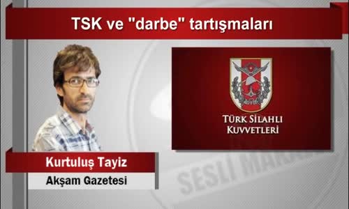 Kurtuluş Tayiz TSK ve darbe tartışmaları