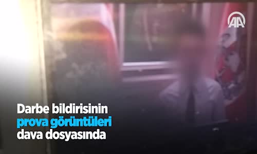 Darbe Bildirisinin Prova Görüntüleri Dava Dosyasında 