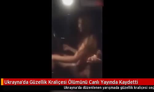  Ukrayna'da Güzellik Kraliçesi Ölümünü Canlı Yayında Kaydetti 