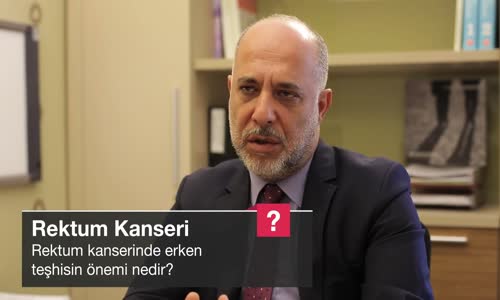 Rektum Kanserinde Erken Teşhisin Önemi Nedir