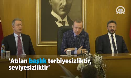 Erdoğan Atılan Başlık Terbiyesizliktir  Seviyesizliktir 