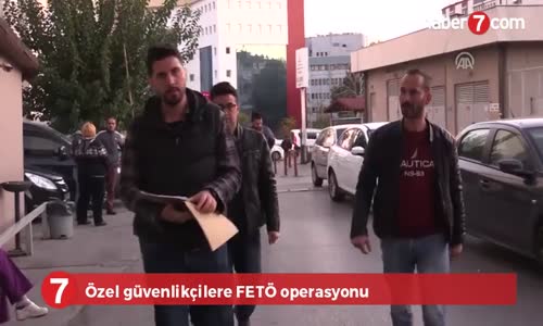 Özel Güvenlikçilere FETÖ Operasyonu