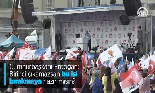 Cumhurbaşkanı Erdoğan: Birinci Çıkamazsan Bu İşi Bırakmaya Hazır Mısın