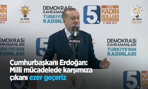 Cumhurbaşkanı Erdoğan  Milli Mücadelede Karşımıza Çıkanı Ezer Geçeriz