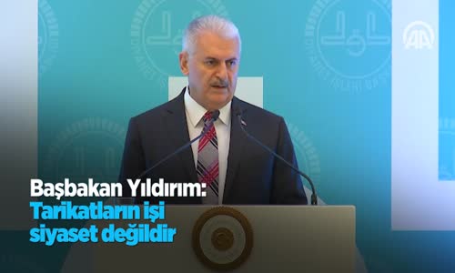 Başbakan Yıldırım Tarikatların İşi Siyaset Değildir 