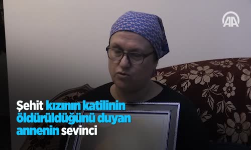 Şehit Kızının Katilinin Öldürüldüğünü Duyan Annenin Sevinci