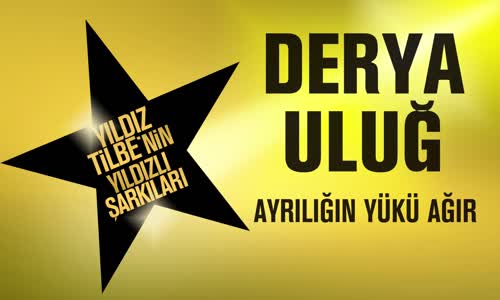 Derya Uluğ - Ayrılığın Yükü Ağır (Yıldız Tilbe'nin Yıldızlı Şarkıları)