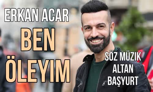 Erkan Acar-Ben öleyim 