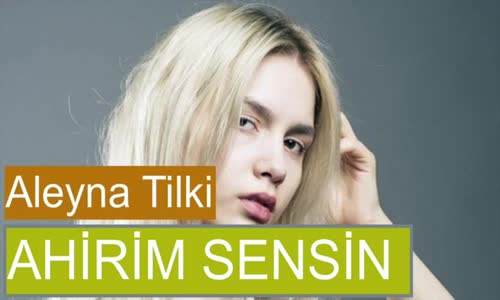 Aleyna Tilki - Ahirim Sensin (2018 Yeni)