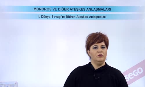 EBA T.C. İNKILAP TARİHİ VE ATATÜRKÇÜLÜK  LİSE - MONDROS VE DİĞER ATEŞKES ANTLAŞMALARI - I.DÜNYA SAVAŞI'NI BİTİREN ATEŞKES ANLAŞMALARI