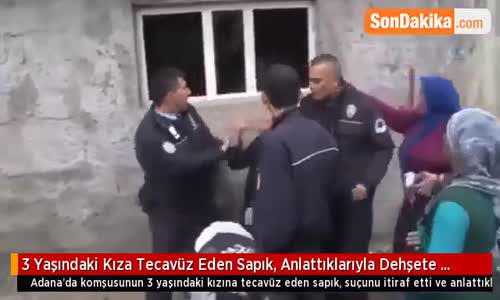 3 Yaşındaki Kıza Tecavüz Eden Sapık İfadesiyle Dehşete Düşürdü Olay Sırasında Ağlıyordu 