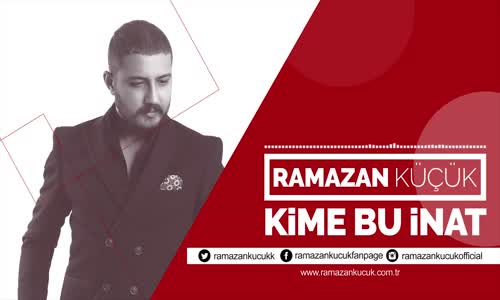 Ramazan Küçük - Kime Bu Kadar İnat