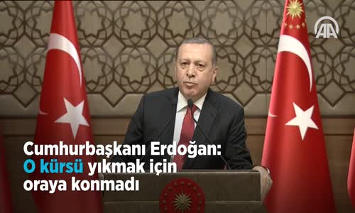 Cumhurbaşkanı Erdoğan- O kürsü yıkmak için oraya konmadı 