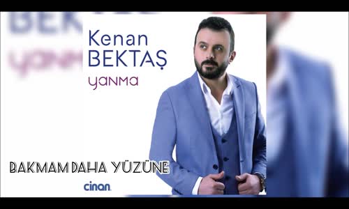 Kenan Bektaş - Bakmam Daha Yüzüne