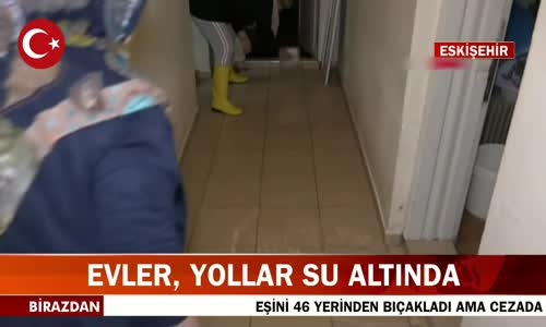 Eskişehir'de Şiddetli Yağış Nedeniyle Onlarca Ev ve Yolları Su Bastı! İşte Görüntüler