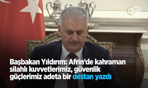 'Afrin'de Kahraman Silahlı Kuvvetlerimiz, Güvenlik Güçlerimiz Adeta Bir Destan Yazdı'