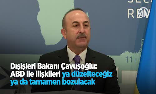 Dışişleri Bakanı Çavuşoğlu: ABD İle İlişkileri Ya Düzelteceğiz Ya Da Tamamen Bozulacak