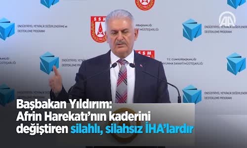 Başbakan Yıldırım Afrin Harekatı'nın Kaderini Değiştiren Silahlı Silahsız İha'lardır