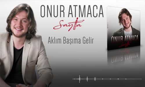 Onur Atmaca - Aklım Başıma Gelir 