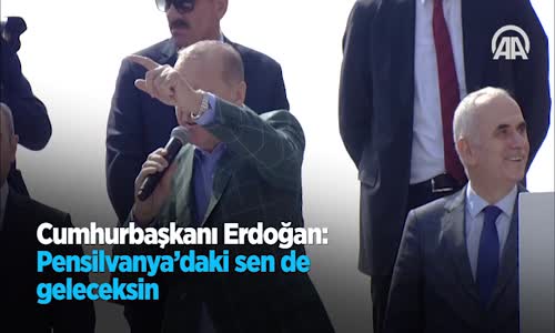 Cumhurbaşkanı Erdoğan: Pensilvanya'daki Sen De Geleceksin