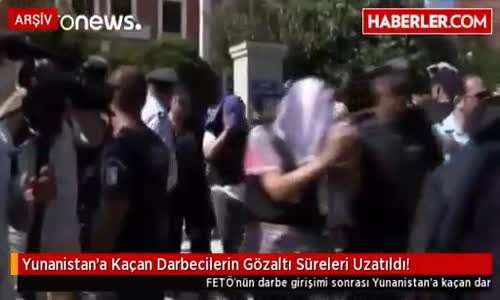 Yunanistan'a Kaçan Darbecilerin Gözaltı Süreleri Uzatıldı