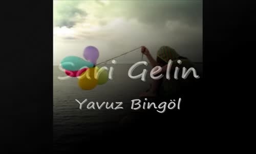 Yavuz Bingöl  Sarı Gelin Türkü