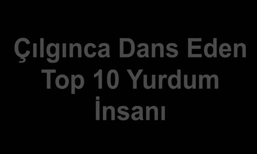 Dans Etmekte Çığır Açan 10 Yurdum İnsanı ...Gülmek Garanti :))