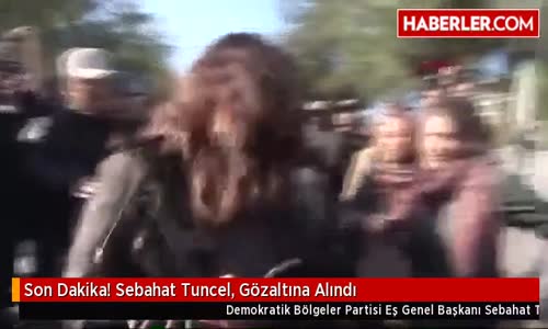 Son Dakika! Sebahat Tuncel, Gözaltına Alındı