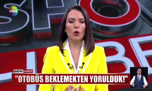 ''Otobüs beklemekten yorulduk!''