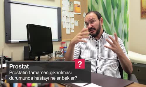 Prostatın Tamamen Çıkarılması Durumunda Hastayı Neler Bekler