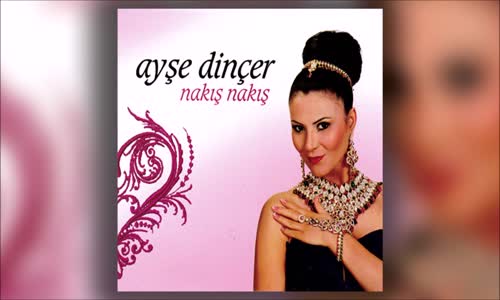 Ayşe Dinçer - Nakış Nakış 