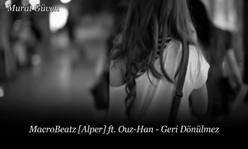  MacroBeatz Alper Ft. Ouz-Han  Geri Dönülmez 