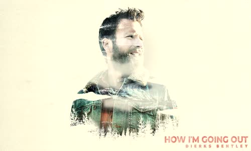 Dierks Bentley - How I'm Going Out