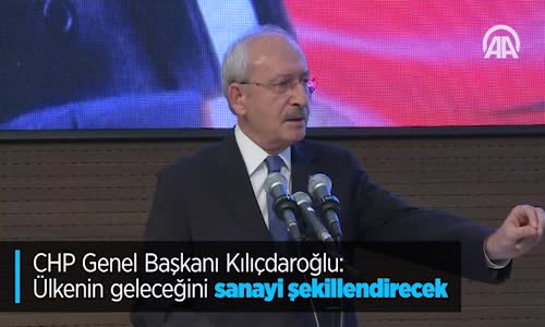 CHP Genel Başkanı Kılıçdaroğlu: Ülkenin Geleceğini Sanayi Şekillendirecek