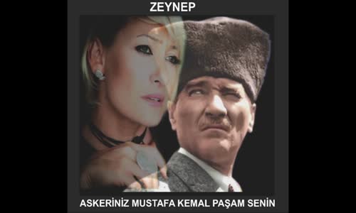 Zeynep - Askeriniz Mustafa Kemal Paşam Senin