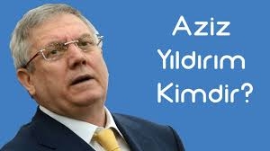 Aziz Yıldırım Kimdir?