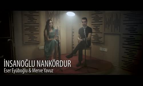 İnsanoğlu Nankördür  Eser Eyüboğlu & Merve Yavuz