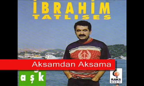 İbrahim Tatlıses - Akşamdan Akşama