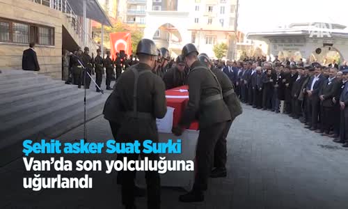 Şehit Asker Suat Surki Van'da Son Yolculuğuna Uğurlandı 