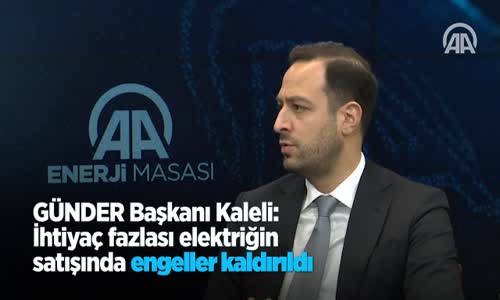 Günder Başkanı Kaleli: İhtiyaç Fazlası Elektriğin Satışında Engeller Kaldırıldı