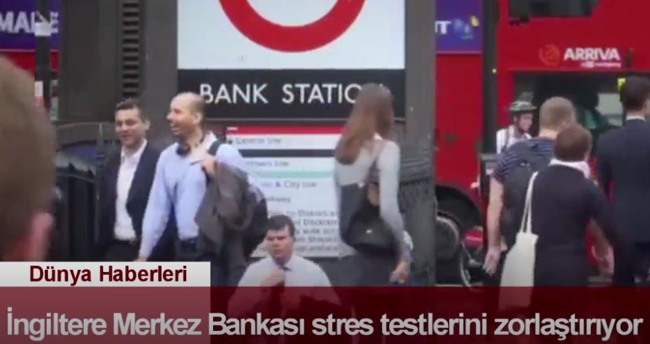 DÜNYA HABERLERİ: İngiltere Merkez Bankası Stres Testlerini Zorlaştırıyor